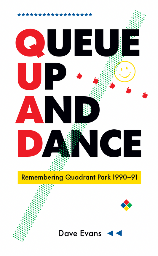 QUEUE UP AND DANCE: Remembering Quadrant Park 1990-91 by Dave Evans (foreword by Emma Warren)